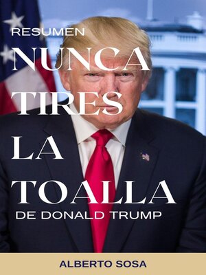 cover image of Resumen de Nunca Tires la Toalla, de Donald Trump